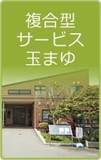複合型サービス玉まゆ